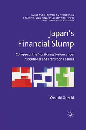 Japan's Financial Slump: Collapse of the Monitoring System under Institutional and Transition Failures de Yasushi Suzuki