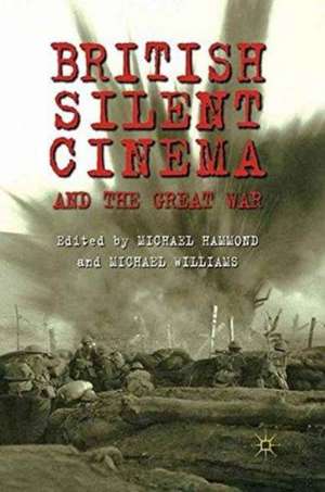 British Silent Cinema and the Great War de M. Hammond