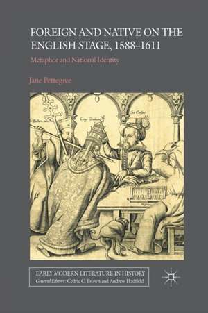 Foreign and Native on the English Stage, 1588-1611: Metaphor and National Identity de Jane Pettegree