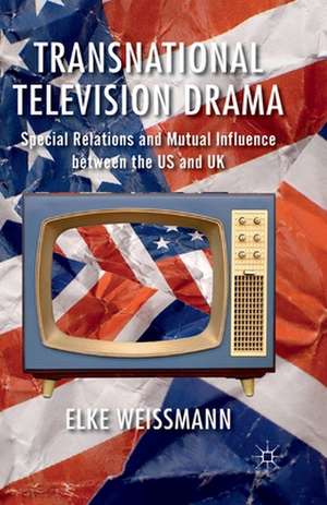 Transnational Television Drama: Special Relations and Mutual Influence between the US and UK de Elke Weissmann