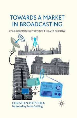 Towards a Market in Broadcasting: Communications Policy in the UK and Germany de C. Potschka