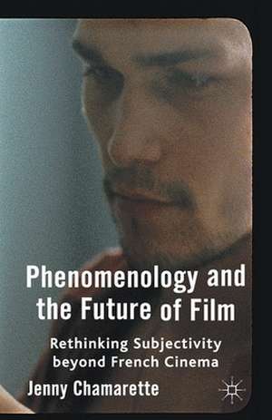 Phenomenology and the Future of Film: Rethinking Subjectivity Beyond French Cinema de J. Chamarette