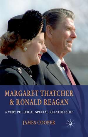 Margaret Thatcher and Ronald Reagan: A Very Political Special Relationship de J. Cooper