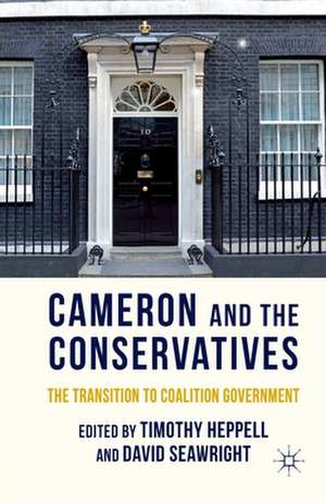 Cameron and the Conservatives: The Transition to Coalition Government de T. Heppell