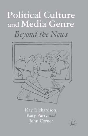 Political Culture and Media Genre: Beyond the News de K. Richardson