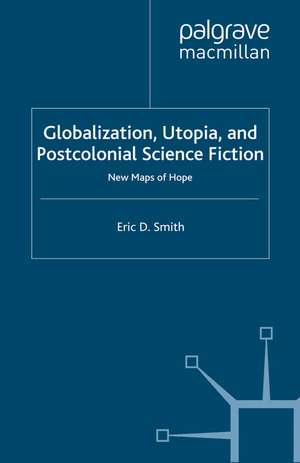 Globalization, Utopia and Postcolonial Science Fiction: New Maps of Hope de E. Smith