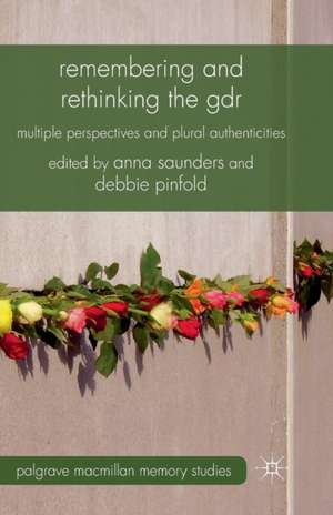 Remembering and Rethinking the GDR: Multiple Perspectives and Plural Authenticities de A. Saunders