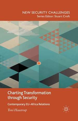 Charting Transformation through Security: Contemporary EU-Africa Relations de T. Haastrup