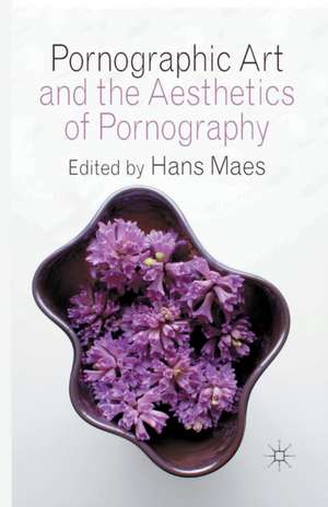 Pornographic Art and the Aesthetics of Pornography de H. Maes