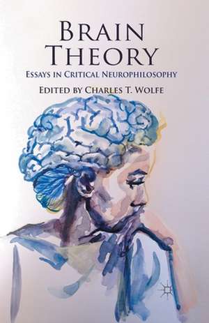 Brain Theory: Essays in Critical Neurophilosophy de C. Wolfe