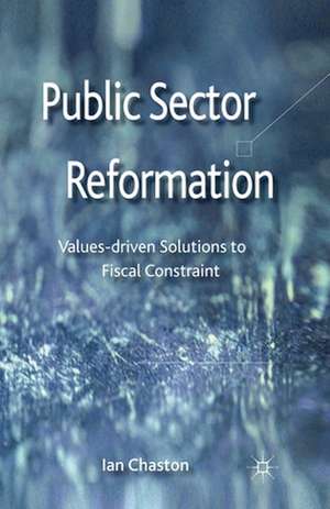 Public Sector Reformation: Values-driven Solutions to Fiscal Constraint de Ian Chaston