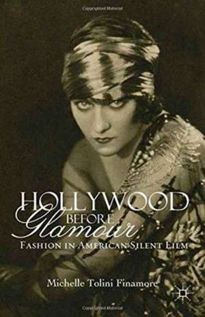 Hollywood Before Glamour: Fashion in American Silent Film de M. Tolini Finamore