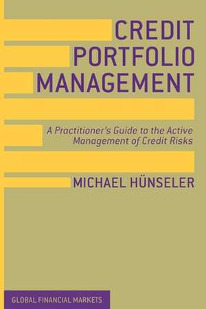 Credit Portfolio Management: A Practitioner's Guide to the Active Management of Credit Risks de Michael Hünseler