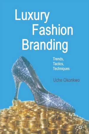 Luxury Fashion Branding: Trends, Tactics, Techniques de U. Okonkwo