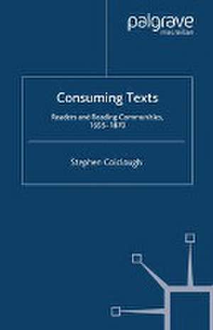 Consuming Texts: Readers and Reading Communities, 1695-1870 de Stephen Colclough