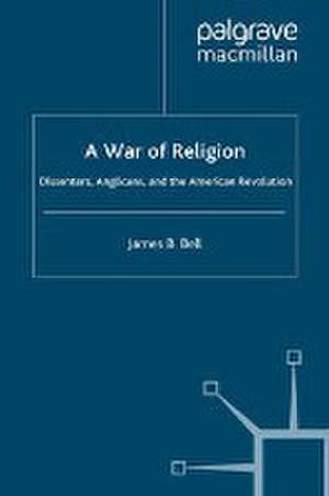 A War of Religion: Dissenters, Anglicans and the American Revolution de James B. Bell