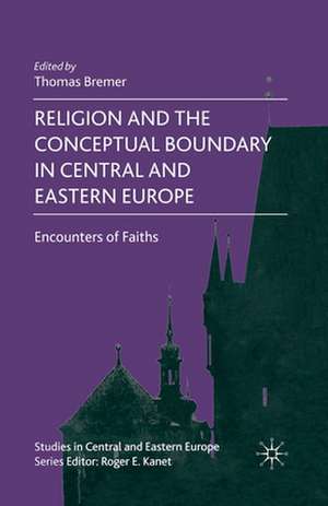 Religion and the Conceptual Boundary in Central and Eastern Europe: Encounters of Faiths de T. Bremer