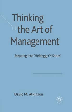 Thinking The Art of Management: Stepping into 'Heidegger's Shoes' de D. Atkinson