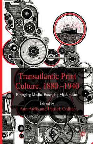 Transatlantic Print Culture, 1880-1940: Emerging Media, Emerging Modernisms de A. Ardis