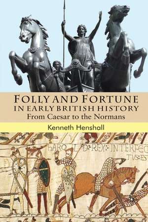 Folly and Fortune in Early British History: From Caesar to the Normans de K. Henshall