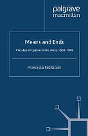 Means and Ends: The Idea of Capital in the West, 1500-1970 de F. Boldizzoni