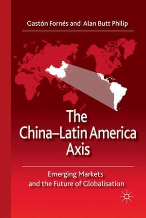 The China-Latin America Axis: Emerging Markets and the Future of Globalisation de G. Fornés