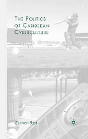 The Politics of Caribbean Cyberculture de C. Best