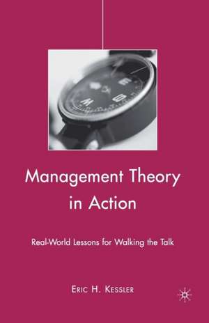 Management Theory in Action: Real-World Lessons for Walking the Talk de Eric H. Kessler