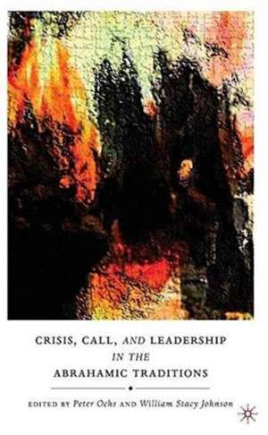 Crisis, Call, and Leadership in the Abrahamic Traditions de P. Ochs