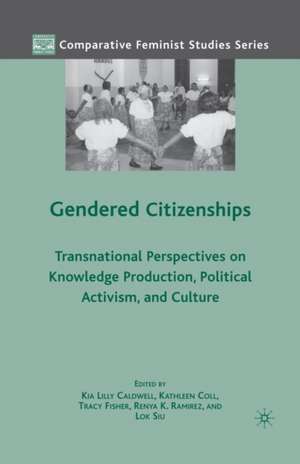 Gendered Citizenships: Transnational Perspectives on Knowledge Production, Political Activism, and Culture de K. Caldwell