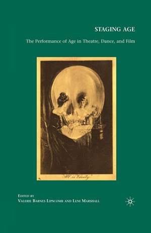 Staging Age: The Performance of Age in Theatre, Dance, and Film de Valerie Lipscomb