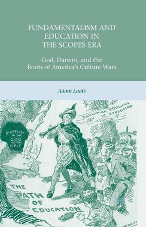 Fundamentalism and Education in the Scopes Era: God, Darwin, and the Roots of America’s Culture Wars de A. Laats