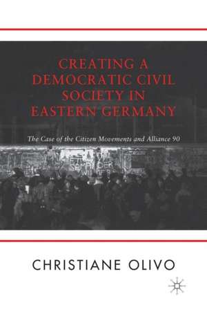 Creating a Democratic Civil Society in Eastern Germany: The Case of the Citizen Movements and Alliance 90 de C. Olivo