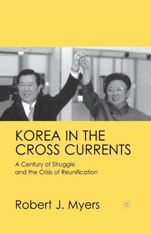 Korea in the Cross Currents: A Century of Struggle and the Crisis of Reunification de R. Myers