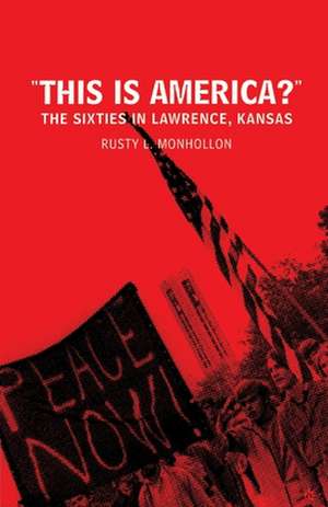 This is America?: The Sixties in Lawrence, Kansas de R. Monhollon