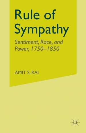 Rule of Sympathy: Sentiment, Race, and Power 1750–1850 de A. Rai