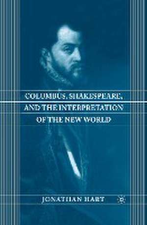 Columbus, Shakespeare, and the Interpretation of the New World de J. Hart