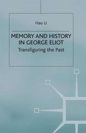 Memory and History in George Eliot: Transfiguring the Past de Hao Li