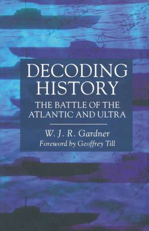 Decoding History: The Battle of the Atlantic and Ultra de W. Gardner