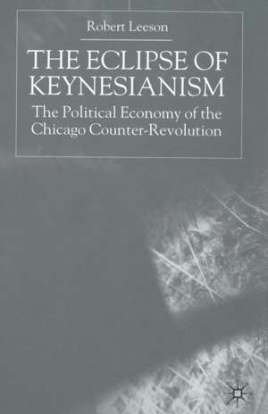 The Eclipse of Keynesianism: The Political Economy of the Chicago Counter-Revolution de R. Leeson