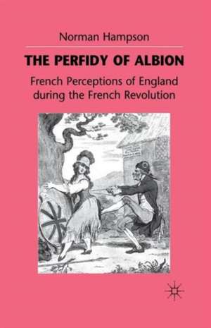 The Perfidy of Albion: French Perceptions of England during the French Revolution de N. Hampson