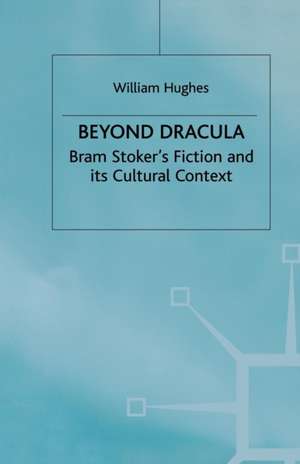 Beyond Dracula: Bram Stoker’s Fiction and its Cultural Context de W. Hughes