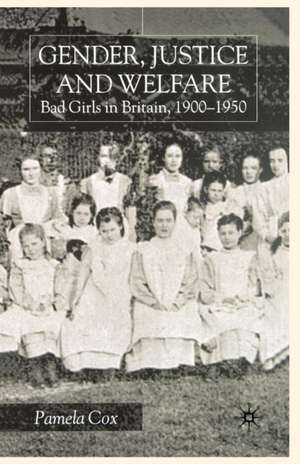 Gender,Justice and Welfare in Britain,1900-1950: Bad Girls in Britain, 1900-1950 de P. Cox