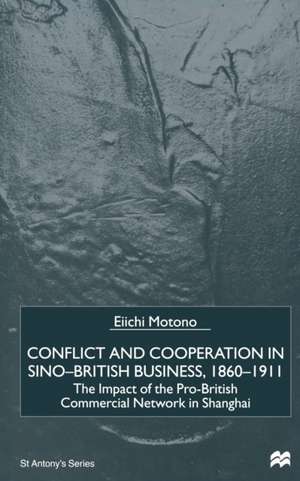 Conflict and Cooperation in Sino-British Business, 1860–1911: The Impact of the Pro-British Commercial Network in Shanghai de E. Motono