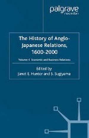 The History of Anglo-Japanese Relations 1600-2000: Volume IV: Economic and Business Relations de J. Hunter