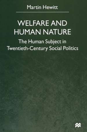 Welfare and Human Nature: The Human Subject in Twentieth-Century Social Politics de M. Hewitt