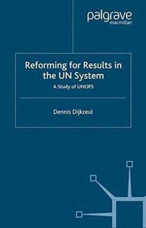 Reform for Result in the UN System: A Study of UNOPS de D. Dijkzeul