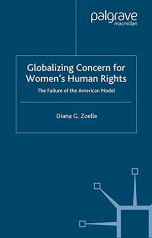 Globalizing Concern for Women's Human Rights: The Failure of the American Model de D. Zoelle