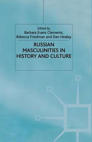 Russian Masculinities in History and Culture de B. Clements