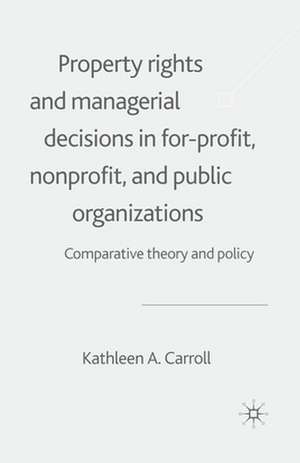 Property Rights and Managerial Decisions in For-profit, Non-profit and Public Organizations: Comparative Theory and Policy de K. Carroll